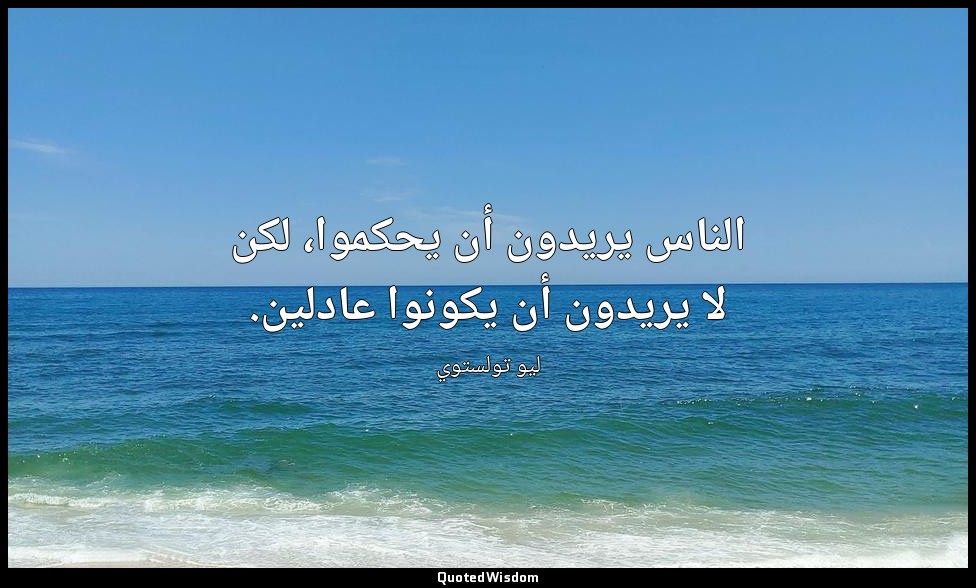 الناس يريدون أن يحكموا، لكن لا يريدون أن يكونوا عادلين. — ليو تولستوي