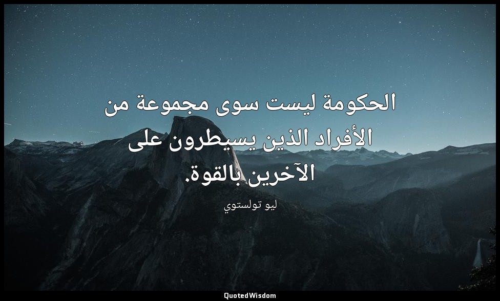 الحكومة ليست سوى مجموعة من الأفراد الذين يسيطرون على الآخرين بالقوة. — ليو تولستوي