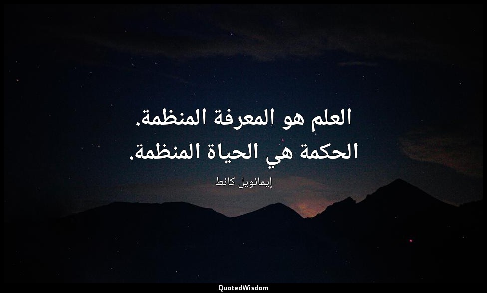 العلم هو المعرفة المنظمة. الحكمة هي الحياة المنظمة. — إيمانويل كانط