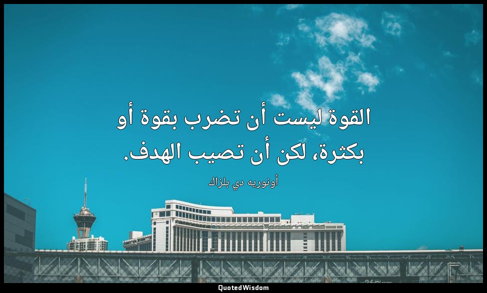 القوة ليست أن تضرب بقوة أو بكثرة، لكن أن تصيب الهدف. — أونوريه دي بلزاك