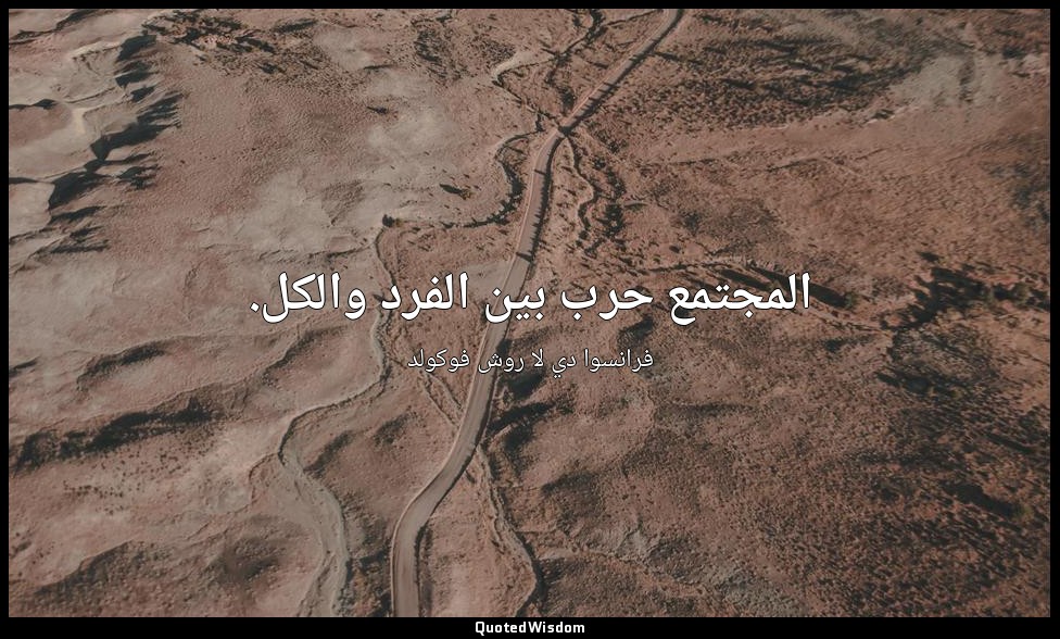 المجتمع حرب بين الفرد والكل. — فرانسوا دي لا روش فوكولد