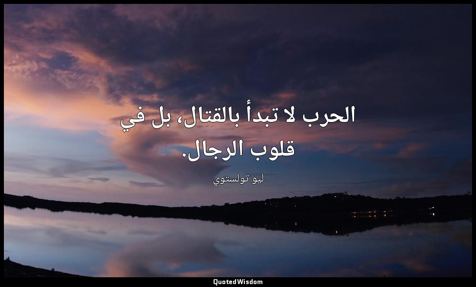 الحرب لا تبدأ بالقتال، بل في قلوب الرجال. — ليو تولستوي