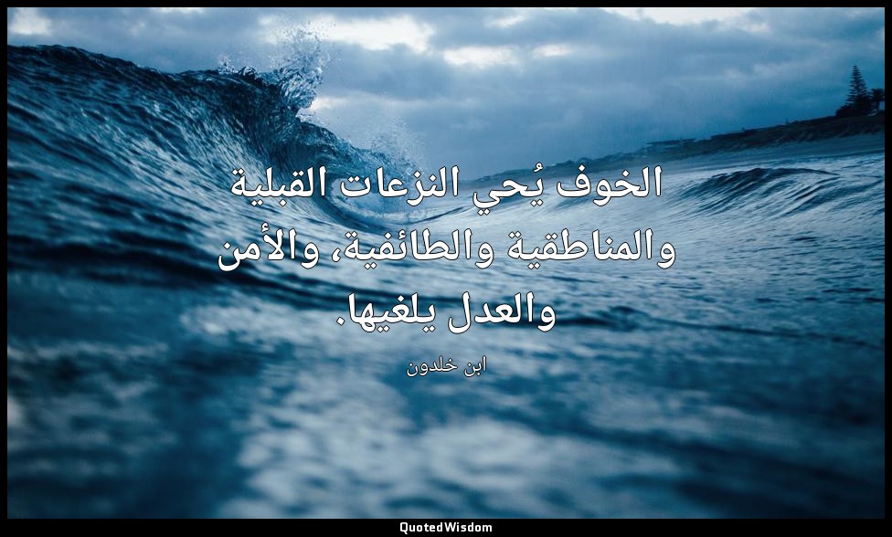 الخوف يُحي النزعات القبلية والمناطقية والطائفية، والأمن والعدل يلغيها. — ابن خلدون