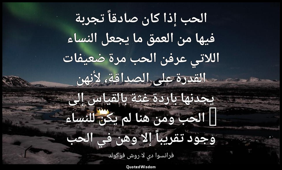 الحب إذا كان صادقاً تجربة فيها من العمق ما يجعل النساء اللاتي عرفن الحب مرة ضعيف — فرانسوا دي لا روش فوكولد