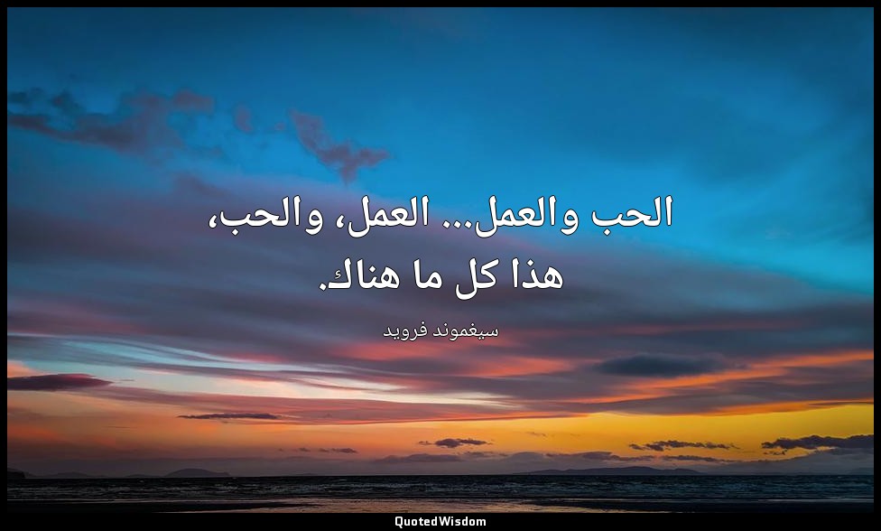 الحب والعمل... العمل، والحب، هذا كل ما هناك. — سيغموند فرويد