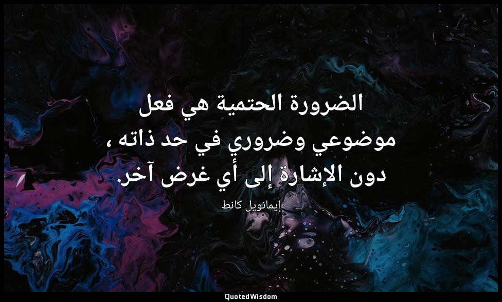 الضرورة الحتمية هي فعل موضوعي وضروري في حد ذاته ، دون الإشارة إلى أي غرض آخر. — إيمانويل كانط