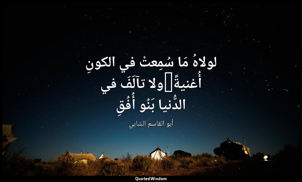 لولاهُ مَا سُمِعتْ في الكونِ أُغنيةً/ولا تآلَفَ في الدُّنيا بَنُو أُفُقِ — أبو القاسم الشابي