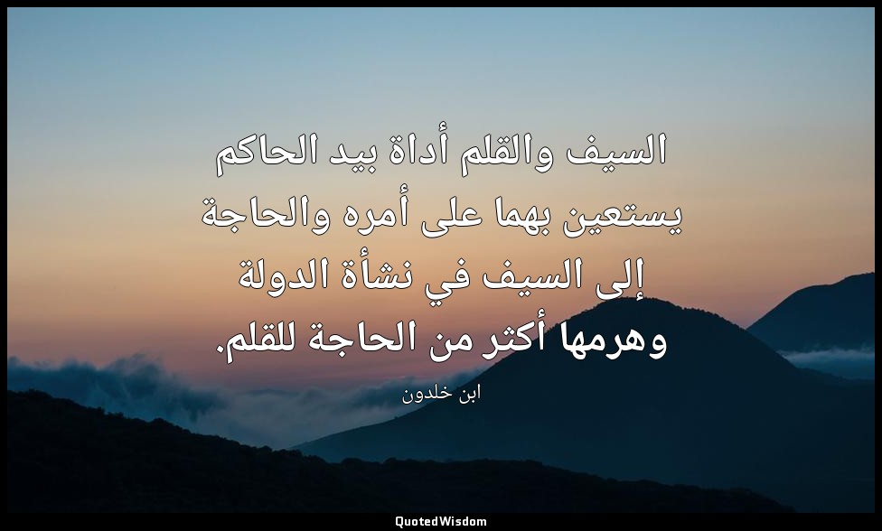 السيف والقلم أداة بيد الحاكم يستعين بهما على أمره والحاجة إلى السيف في نشأة الدو — ابن خلدون