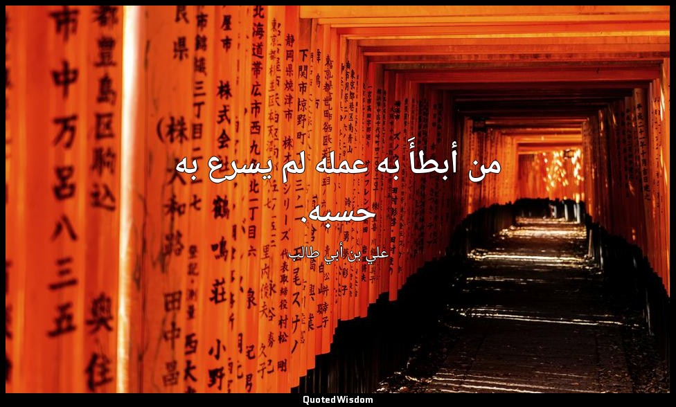 من أبطأَ به عمله لم يسرع به حسبه. — علي بن أبي طالب