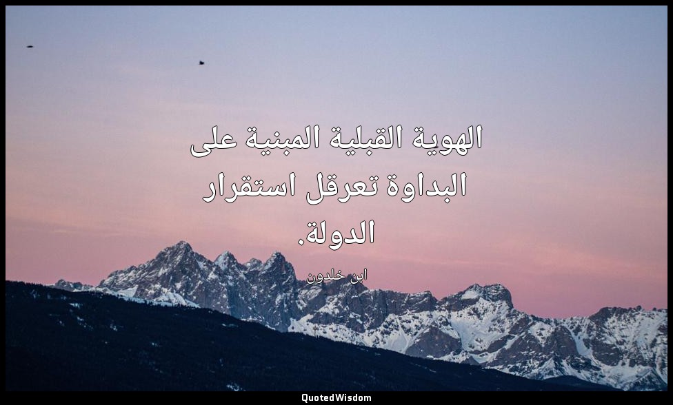 الهوية القبلية المبنية على البداوة تعرقل استقرار الدولة. — ابن خلدون