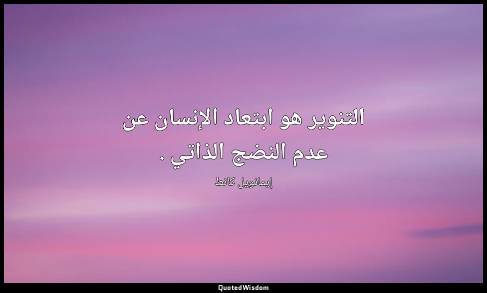 التنوير هو ابتعاد الإنسان عن عدم النضج الذاتي . — إيمانويل كانط