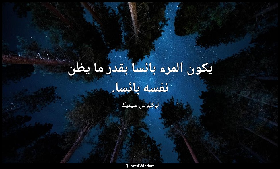 يكون المرء بائسا بقدر ما يظن نفسه بائسا. — لوكيوس سينيكا