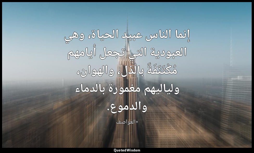 إنما الناس عبيد الحياة، وهي العبودية التي تجعل أيامهم مُكْتَنَفَةً بالذل، والهوا — «العواصف