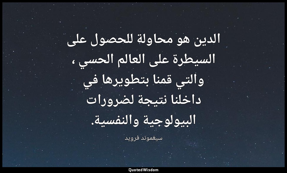 الدين هو محاولة للحصول على السيطرة على العالم الحسي ، والتي قمنا بتطويرها في داخ — سيغموند فرويد