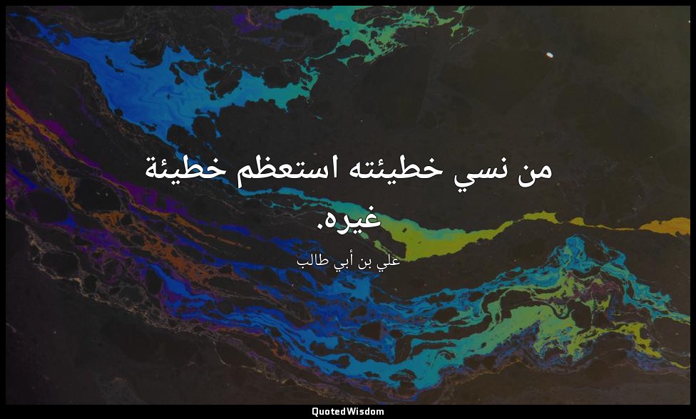 من نسي خطيئته استعظم خطيئة غيره. — علي بن أبي طالب