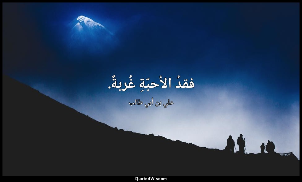 فقدُ الأحبّةِ غُربةٌ. — علي بن أبي طالب