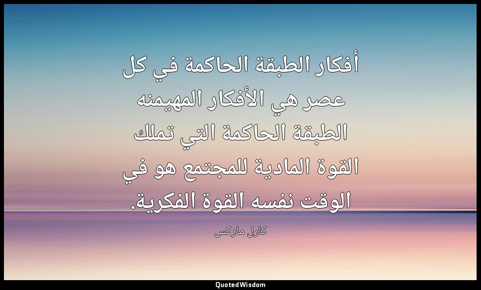 أفكار الطبقة الحاكمة في كل عصر هي الأفكار المهيمنه الطبقة الحاكمة التي تملك القو — كارل ماركس