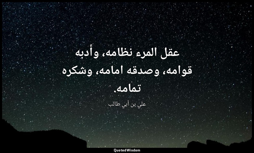 عقل المرء نظامه، وأدبه قوامه، وصدقه امامه، وشكره تمامه. — علي بن أبي طالب