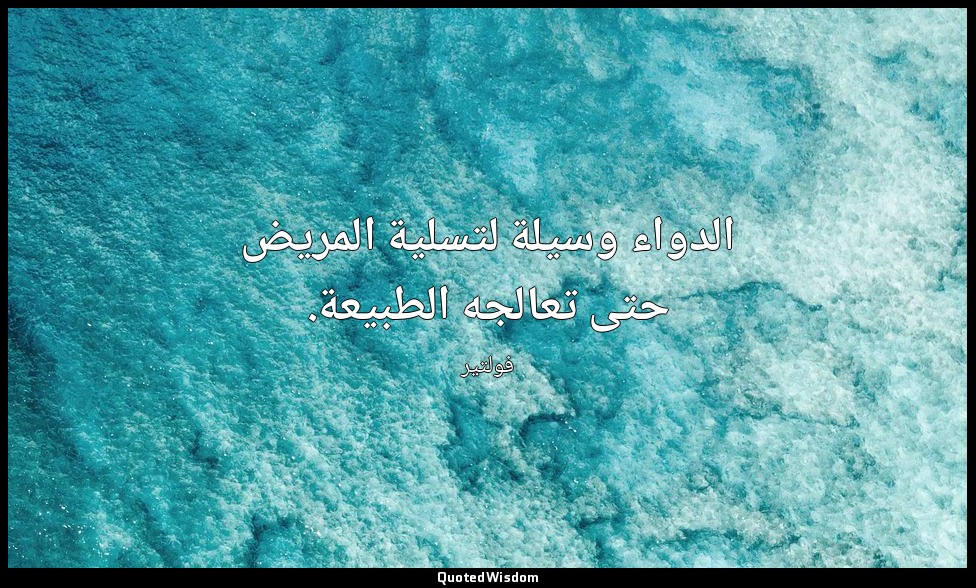 الدواء وسيلة لتسلية المريض حتى تعالجه الطبيعة. — فولتير