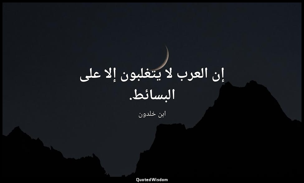 إن العرب لا يتغلبون إلا على البسائط. — ابن خلدون