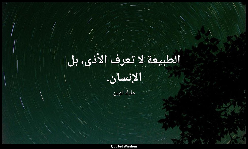 الطبيعة لا تعرف الأذى، بل الإنسان. — مارك توين