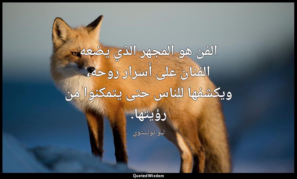 الفن هو المجهر الذي يضعه الفنان على أسرار روحه، ويكشفها للناس حتى يتمكنوا من رؤي — ليو تولستوي