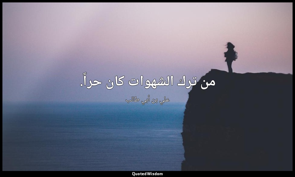 من ترك الشهوات كان حراً. — علي بن أبي طالب