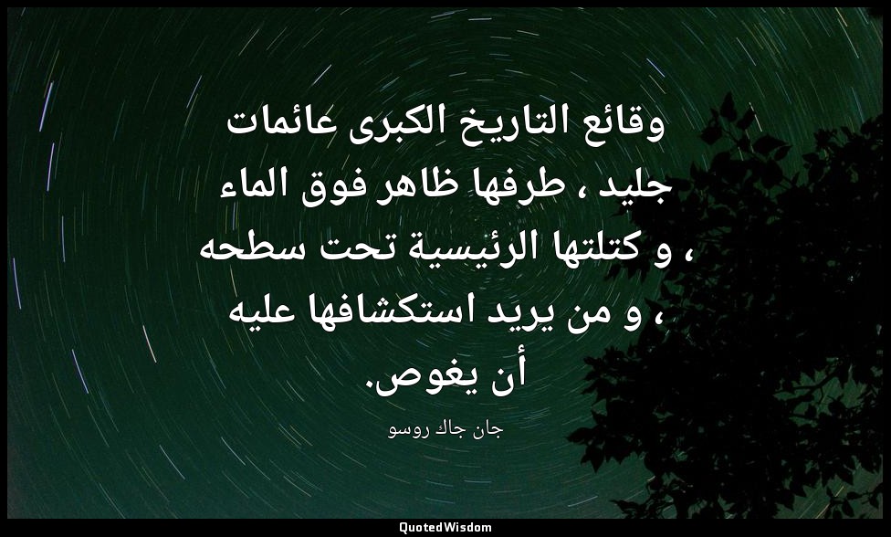 وقائع التاريخ الكبرى عائمات جليد ، طرفها ظاهر فوق الماء ، و كتلتها الرئيسية تحت  — جان جاك روسو