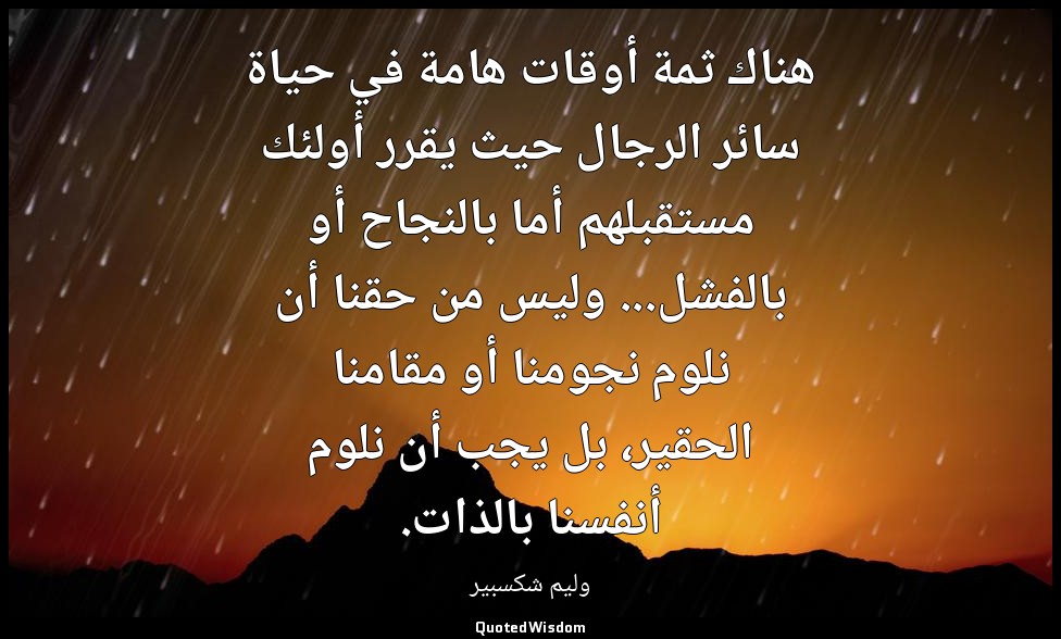 هناك ثمة أوقات هامة في حياة سائر الرجال حيث يقرر أولئك مستقبلهم أما بالنجاح أو ب — وليم شكسبير