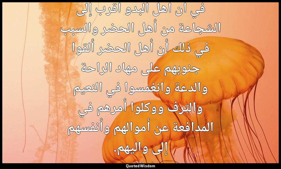 في أن أهل البدو أقرب إلى الشجاعة من أهل الحضر والسبب في ذلك أن أهل الحضر ألقوا ج — ابن خلدون