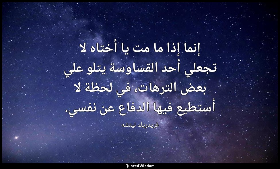 إنما إذا ما مت يا أختاه لا تجعلي أحد القساوسة يتلو علي بعض الترهات، في لحظة لا أ — فريدريك نيتشه