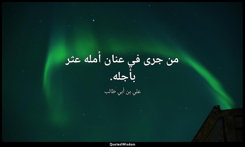 من جرى في عنان أمله عثر بأجله. — علي بن أبي طالب