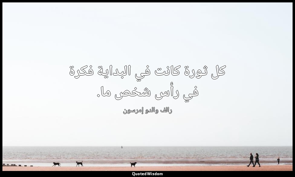 كل ثورة كانت في البداية فكرة في رأس شخص ما. — رالف والدو إمرسون
