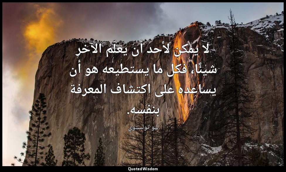 لا يمكن لأحد أن يعلّم الآخر شيئًا، فكل ما يستطيعه هو أن يساعده على اكتشاف المعرف — ليو تولستوي