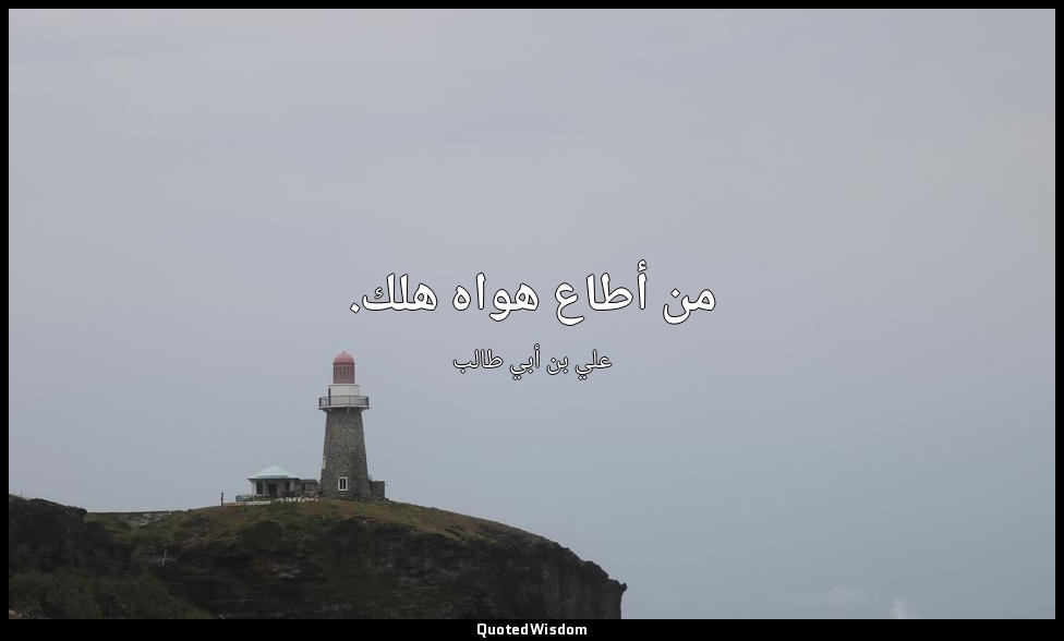 من أطاع هواه هلك. — علي بن أبي طالب