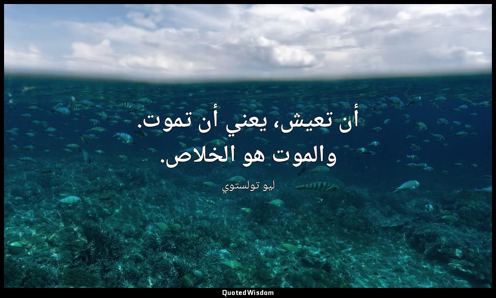 أن تعيش، يعني أن تموت. والموت هو الخلاص. — ليو تولستوي