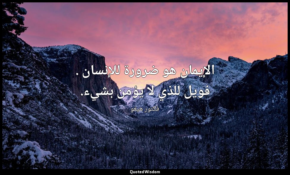 الإيمان هو ضرورة للإنسان . فويل للذي لا يؤمن بشيء. — فكتور هيغو