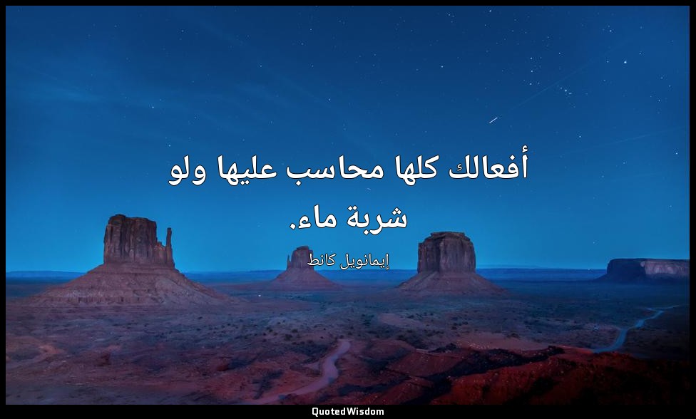 أفعالك كلها محاسب عليها ولو شربة ماء. — إيمانويل كانط
