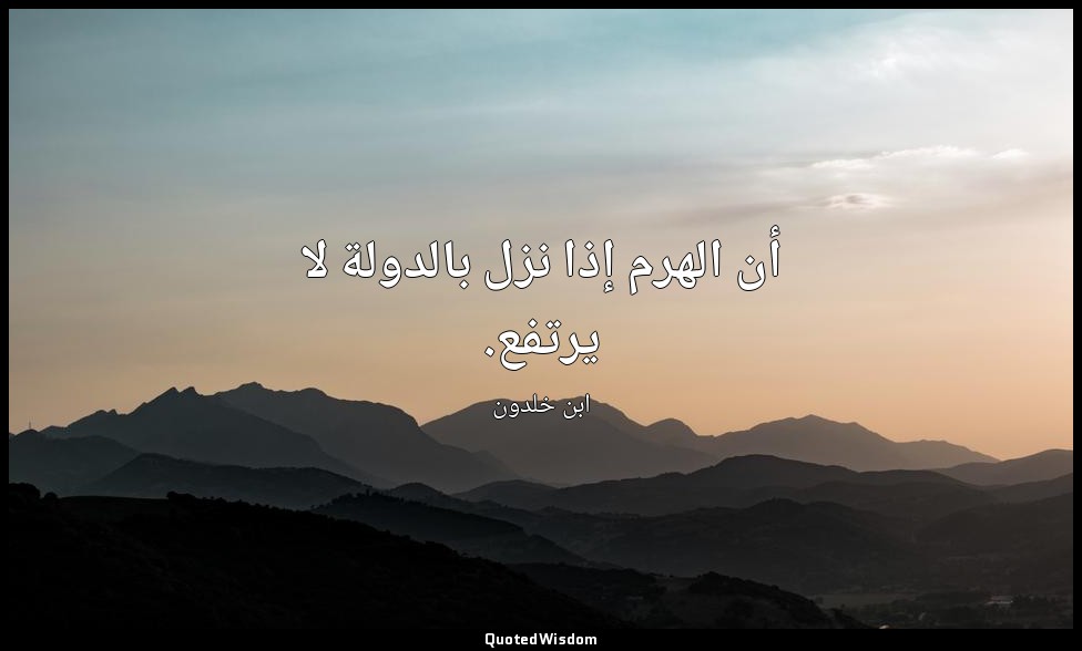 أن الهرم إذا نزل بالدولة لا يرتفع. — ابن خلدون