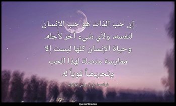 إن حب الذات هو حب الإنسان لنفسه، ولأي شيء آخر لأجله. وحياة الإنسان كلها ليست إلا — فرانسوا دي لا روش فوكولد