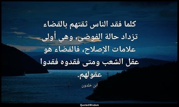 كلما فقد الناس ثقتهم بالقضاء تزداد حالة الفوضى، وهي أولى علامات الإصلاح، فالقضاء — ابن خلدون