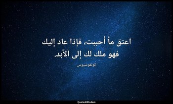 اعتق مأ أحببت، فإذا عاد إليك فهو ملك لك إلى الأبد. — كونفوشيوس