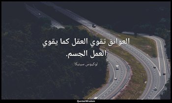 العوائق تقوي العقل كما يقوي العمل الجسم. — لوكيوس سينيكا