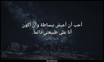 أحب أن أعيش ببساطة وأن أكون أنا على طبيعتي دائماً. — ماريتا الحلاني