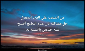 من الصعب على الفرد المنعزل حل مشاكله لان عدم النضج أصبح شبه طبيعي بالنسبة له. — إيمانويل كانط