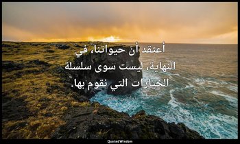 أعتقد أنّ حيواتنا، في النهاية، ليست سوى سلسلة الخيارات التي نقوم بها. — ترايسي شمعون