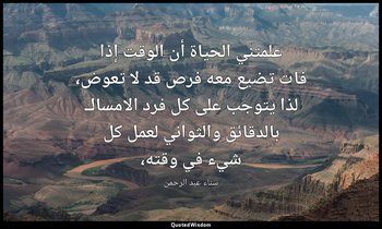 علمتني الحياة أن الوقت إذا فات تضيع معه فرص قد لا تعوض، لذا يتوجب على كل فرد الا — سناء عبد الرحمن