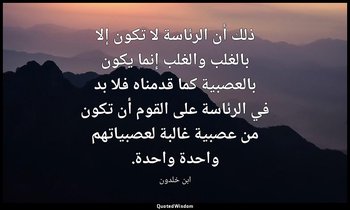 ذلك أن الرئاسة لا تكون إلا بالغلب والغلب إنما يكون بالعصبية كما قدمناه فلا بد في — ابن خلدون
