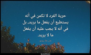 حرية الفرد لا تكمن في أنه يستطيع أن يفعل ما يريد, بل في أنه لا يجب عليه أن يفعل  — جان جاك روسو