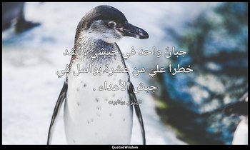 جبانٌ واحد في جيشي ، أشد خطراً عليَ من عشرة بواسل في جيش الأعداء . — نابليون بونابرت